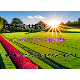 【紫外線】ガーデニングや畑仕事の日焼け対策対策！注意するポイントとオススメアイテム！【UVケア】【ネックゲーター】